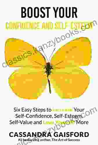 Boost Your Self Esteem And Confidence: Six Easy Steps To Increase Self Confidence Self Esteem Self Value And Love Yourself More (The Art Of Living 3)