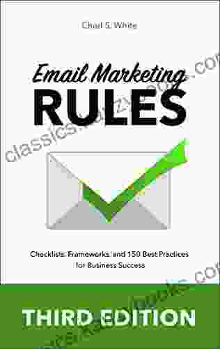 Email Marketing Rules: Checklists Frameworks And 150 Best Practices For Business Success