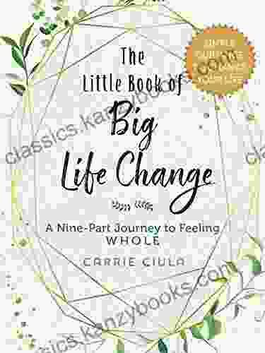 The Little Of Big Life Change: A Nine Part Journey To Feeling Whole