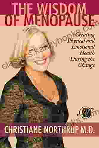 The Wisdom Of Menopause: Creating Physical And Emotional Health During The Change