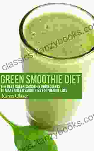 Green Smoothie Diet: The Best Green Smoothie Ingredients To Make Green Smoothies For Weight Loss