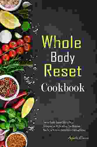 Whole Body Reset Cookbook: Over 100 Healthy Easy And Delicious Recipes To Help You Lose Weight And Boost Your Metabolism Blast Fat And Maintain A Healthy Body At Midlife And Beyond