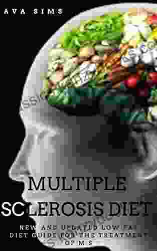 MULTIPLE SCLEROSIS DIET: NEW AND UPDATED LOW FAT DIET GUIDE FOR THE TREATMENT OF M S