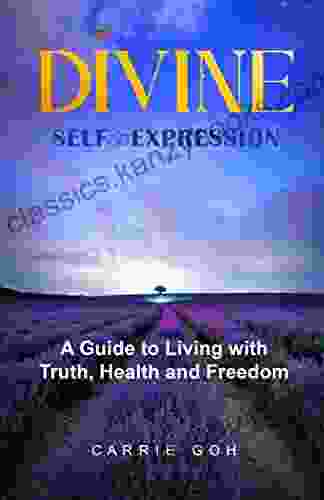 DIVINE SELF EXPRESSION: A Guide To Living With Truth Health And Freedom