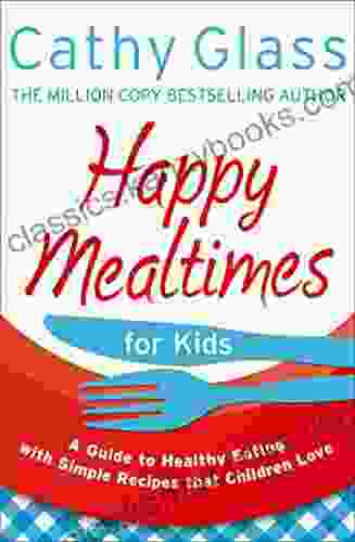 Happy Mealtimes For Kids: A Guide To Making Healthy Meals That Children Love