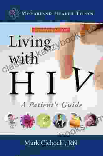 Living With HIV: A Patient S Guide 2d Ed (McFarland Health Topics)