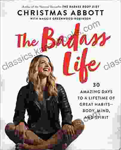 The Badass Life: 30 Amazing Days To A Lifetime Of Great Habits Body Mind And Spirit (The Badass Series)