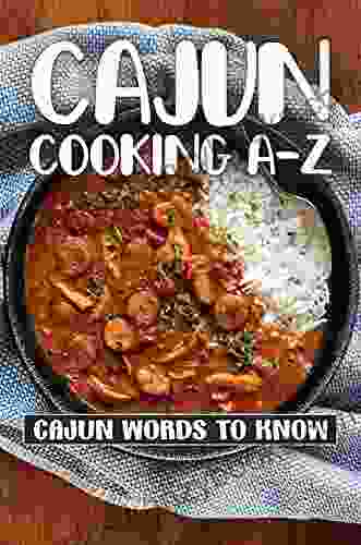 Cajun Cooking A Z: Cajun Words To Know: Cajun Cookbook Recipes