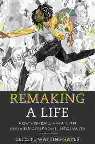 Remaking A Life: How Women Living With HIV/AIDS Confront Inequality