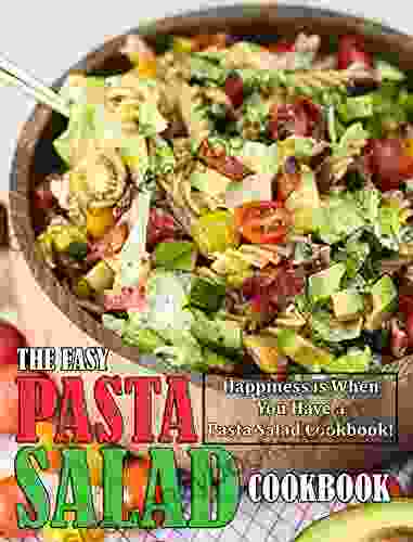 THE EASY PASTA SALAD: Happiness Is When You Have A Pasta Salad Cookbook