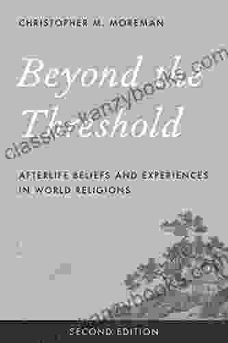 Beyond The Threshold: Afterlife Beliefs And Experiences In World Religions