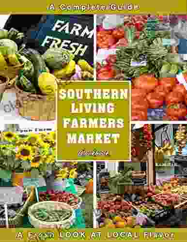 A Complete Guide Southern Living Farmers Market Cookbook: A Fresh Look At Local Flavor