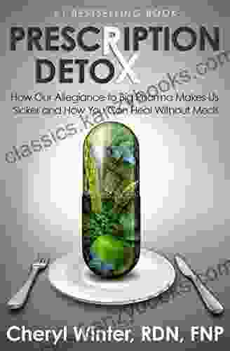 Prescription Detox: How Our Allegiance To Big Pharma Makes Us Sicker And How You Can Heal Without Meds