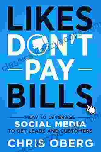 Likes Don T Pay Bills: How To Leverage Social Media To Get Leads And Customers (Social Media Marketing For Small Businesses And Entrepreneurs 1)